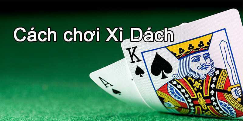 Cách chơi Xì dách đơn giản