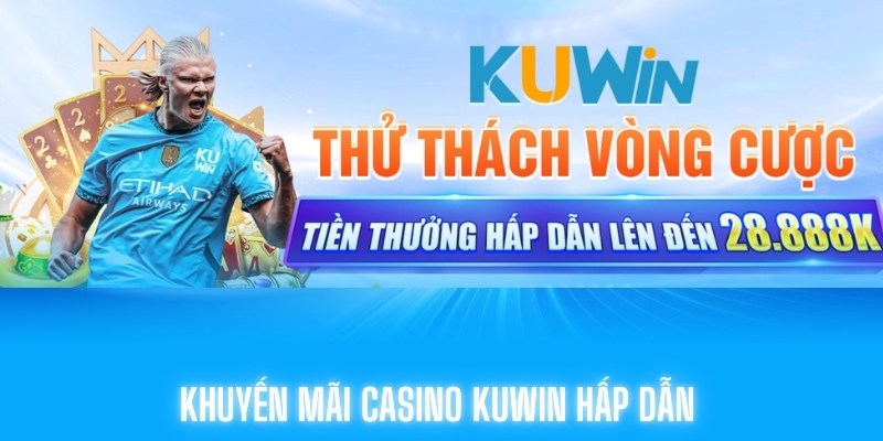 Ưu đãi casino Kuwin hấp dẫn mỗi ngày