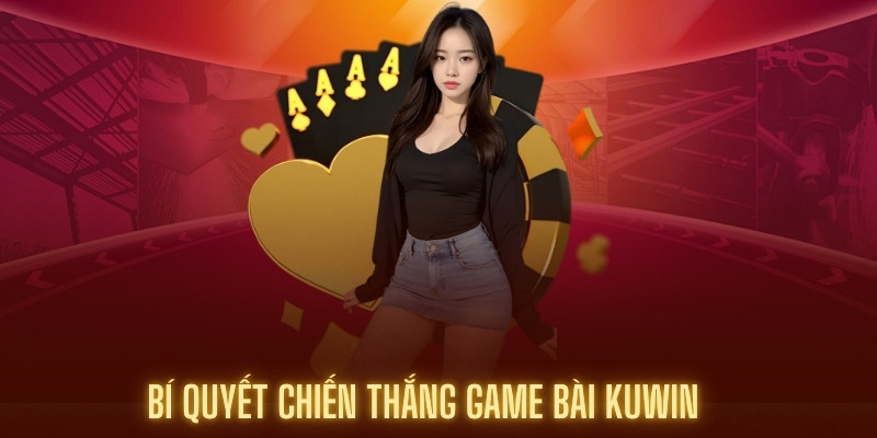 Bí kíp giành chiến thắng khi chơi game bài Kuwin
