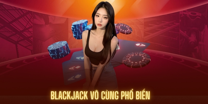 Blackjack vô cùng phổ biến