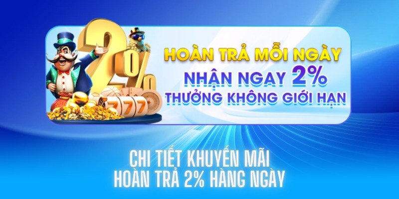 Chi tiết nội dung chính trong khuyến mãi hoàn trả không giới hạn