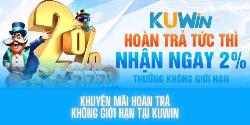 Khuyến Mãi Hoàn Trả Không Giới Hạn Tại Kuwin Lên Đến 2%
