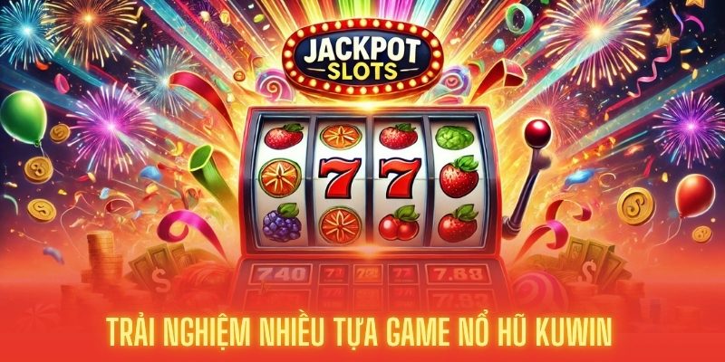 Trải nghiệm nhiều tựa game nổ hũ tại Kuwin