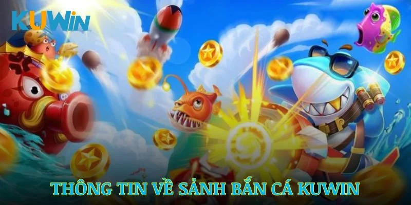 Tổng quan về sảnh bắn cá Kuwin