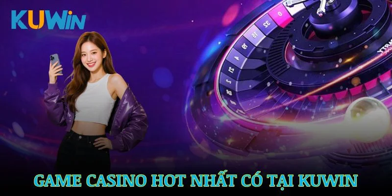 Những trò chơi đáng chú ý tại casino KUWIN