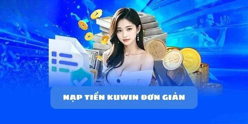 Hướng dẫn các bước nạp tiền KUWIN chi tiết