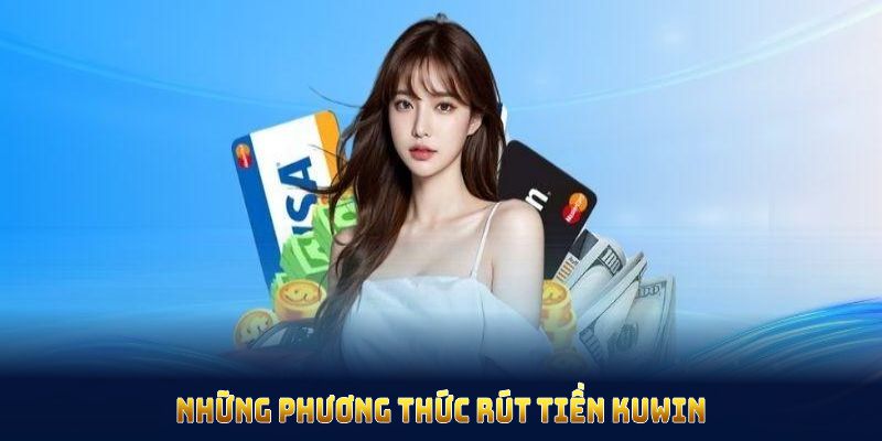 Các phương thức rút tiền chính thức tại KUWIN