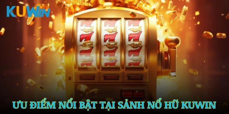 Ưu điểm vượt trội của nổ hũ Kuwin