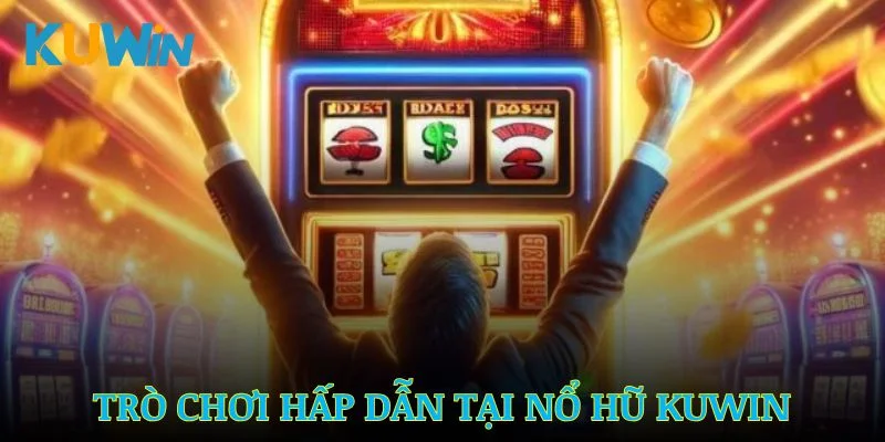 Những trò chơi nổ hũ Kuwin hấp dẫn nhất