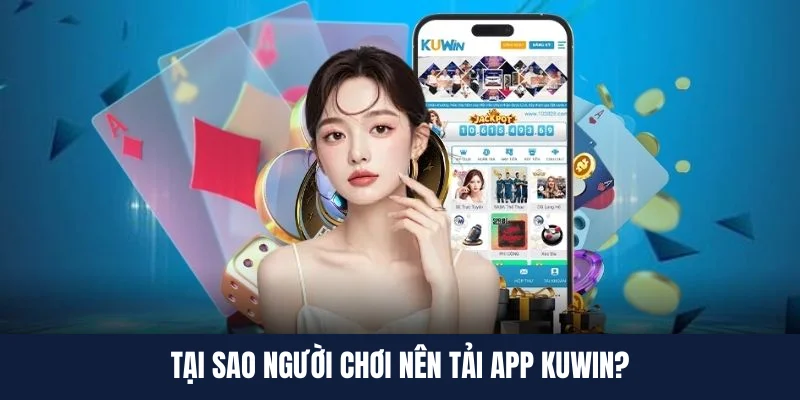 Tại sao nên tải app KUWIN?